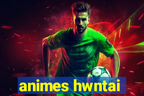 animes hwntai