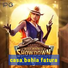 casa bahia fatura