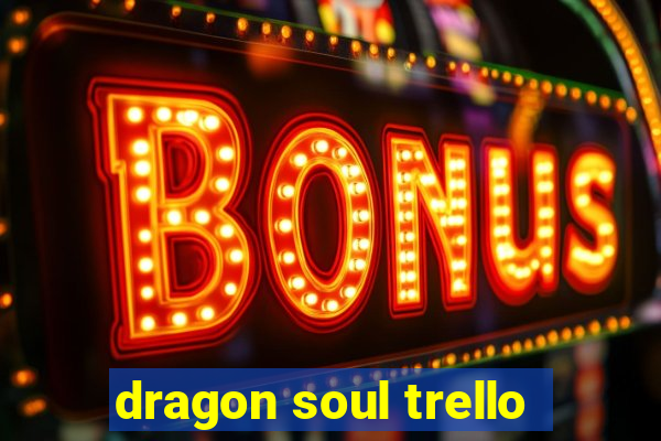 dragon soul trello
