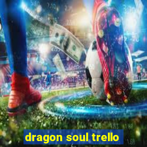 dragon soul trello