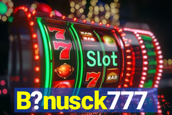 B?nusck777