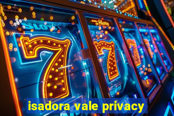 isadora vale privacy