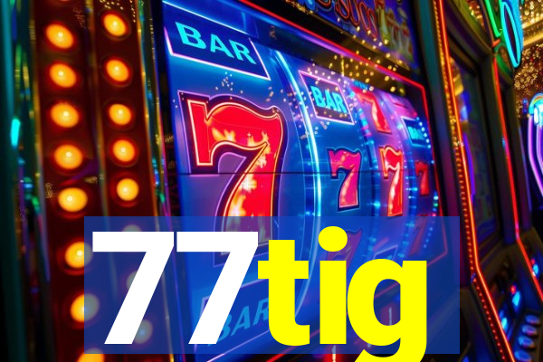 77tig