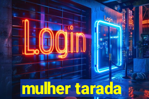 mulher tarada