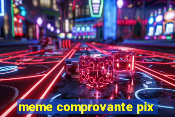 meme comprovante pix