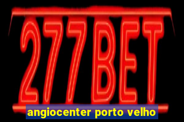 angiocenter porto velho