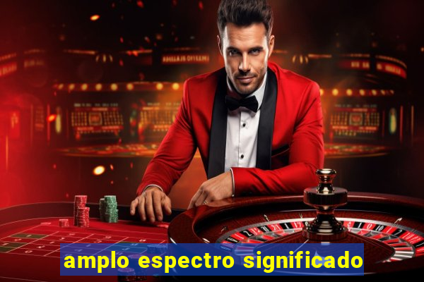 amplo espectro significado