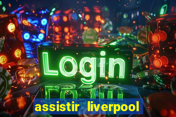 assistir liverpool x real madrid futemax