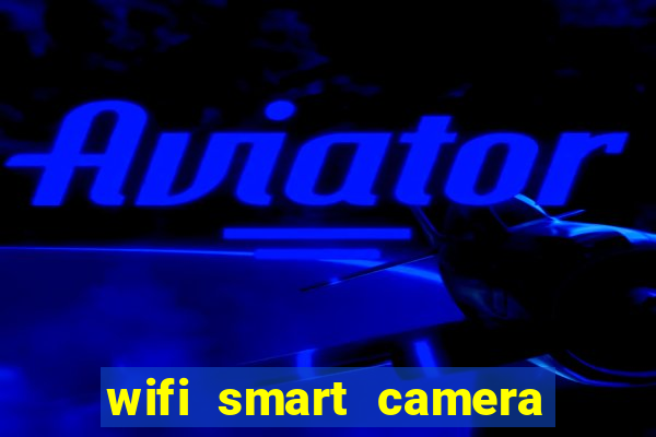 wifi smart camera easy to achieve real time remote viewing