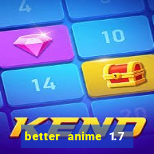 better anime 1.7 apk download
