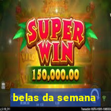 belas da semana