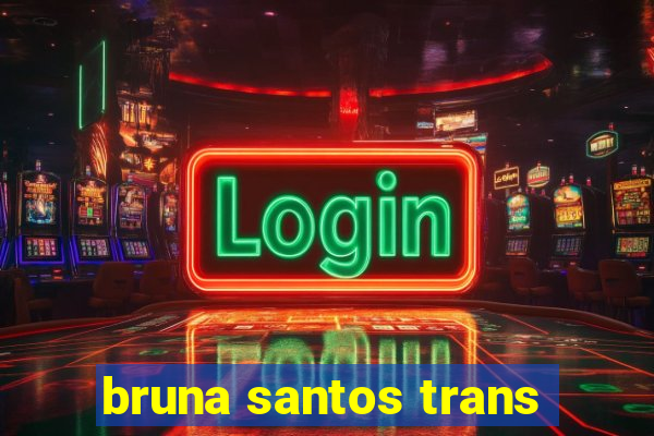 bruna santos trans