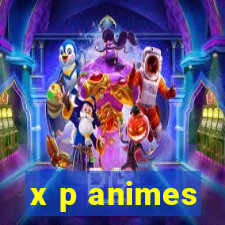 x p animes