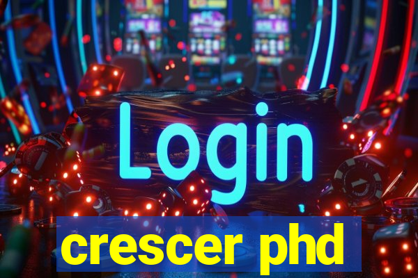 crescer phd
