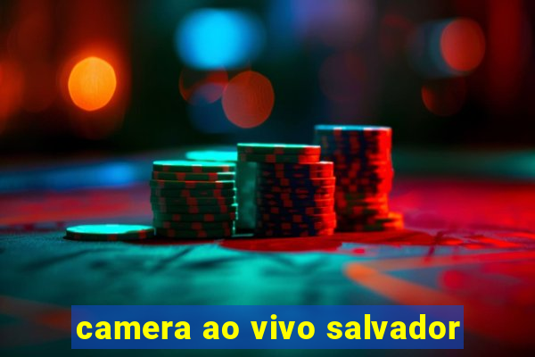 camera ao vivo salvador