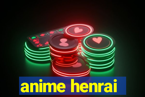 anime henrai