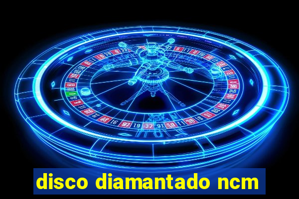 disco diamantado ncm