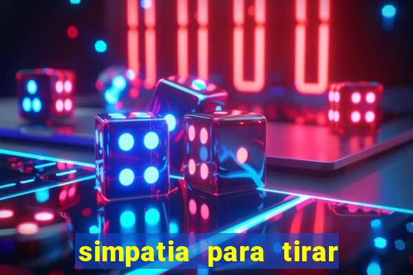 simpatia para tirar uma pessoa do seu caminho