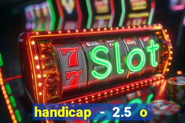 handicap - 2.5 o que significa