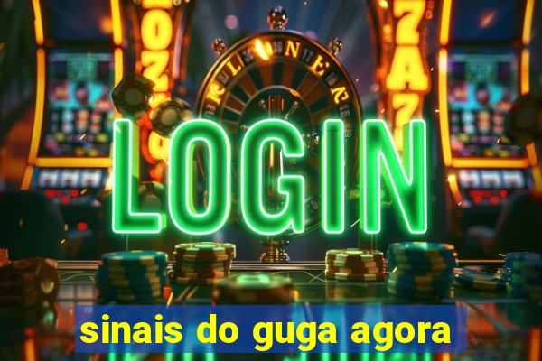 sinais do guga agora