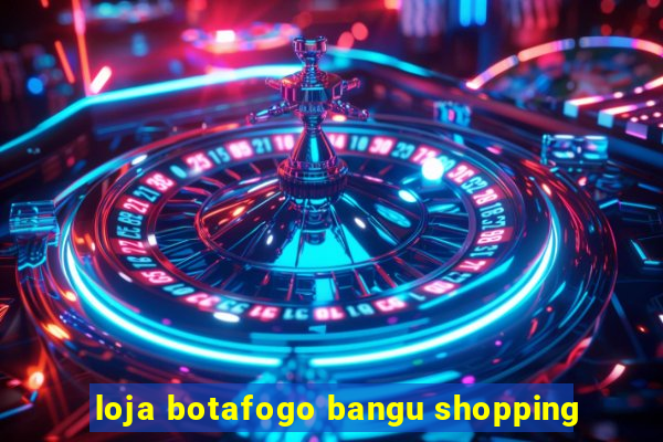loja botafogo bangu shopping