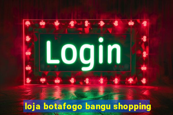 loja botafogo bangu shopping