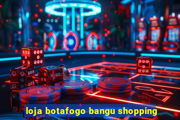 loja botafogo bangu shopping
