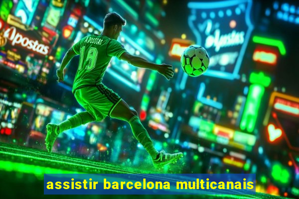 assistir barcelona multicanais
