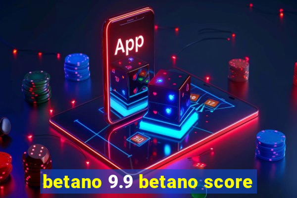 betano 9.9 betano score