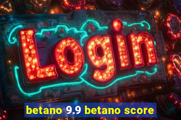 betano 9.9 betano score
