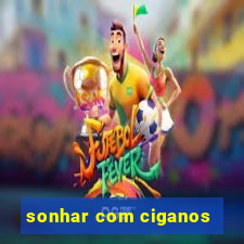 sonhar com ciganos