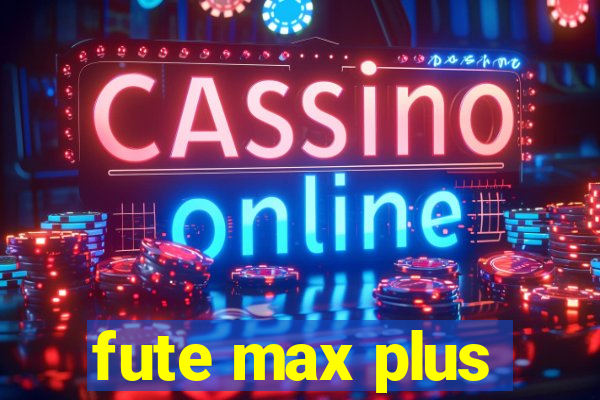 fute max plus