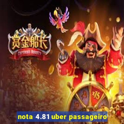 nota 4.81 uber passageiro
