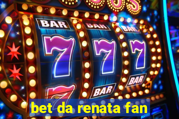 bet da renata fan