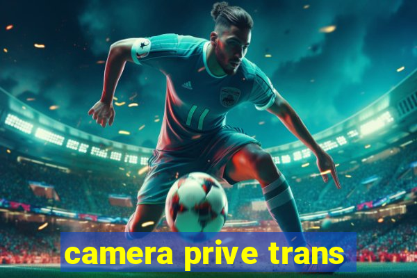 camera prive trans