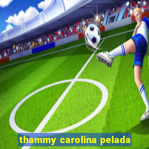 thammy carolina pelada