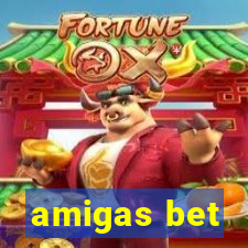 amigas bet