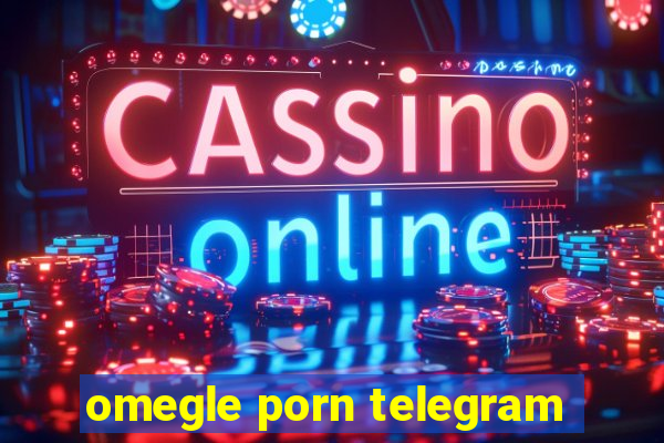 omegle porn telegram