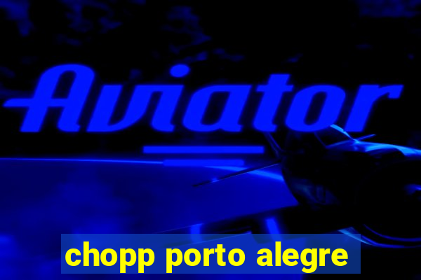 chopp porto alegre