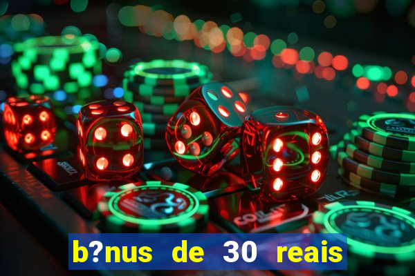 b?nus de 30 reais no cadastro