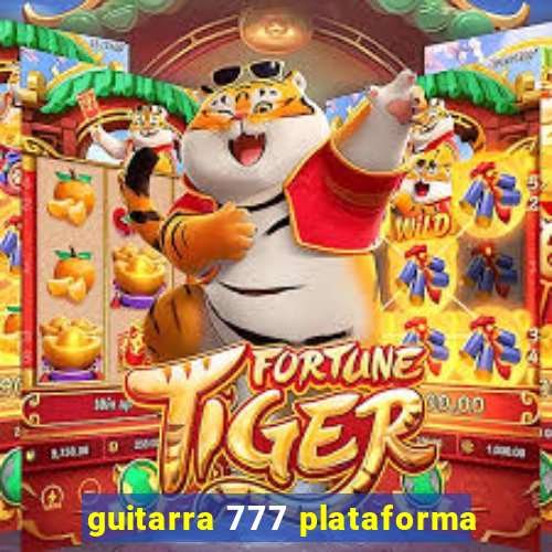 guitarra 777 plataforma