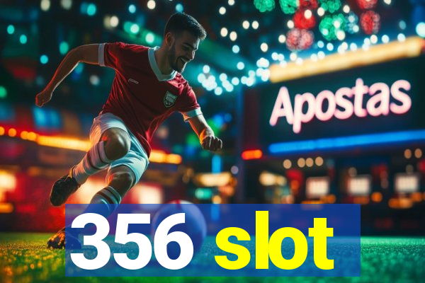 356 slot