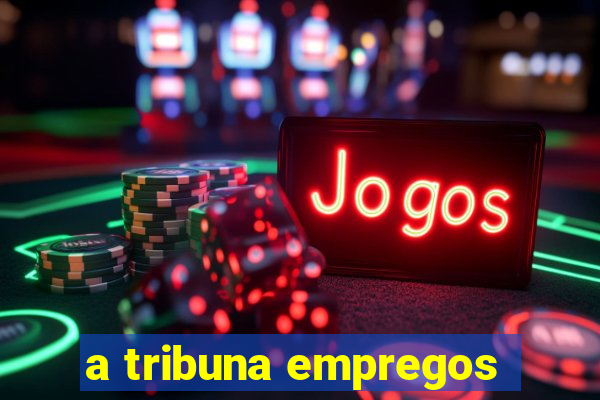 a tribuna empregos