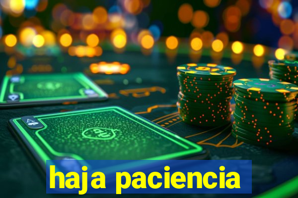 haja paciencia