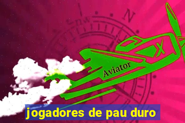 jogadores de pau duro