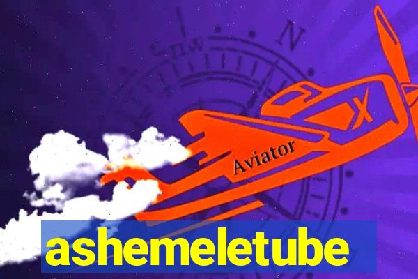 ashemeletube