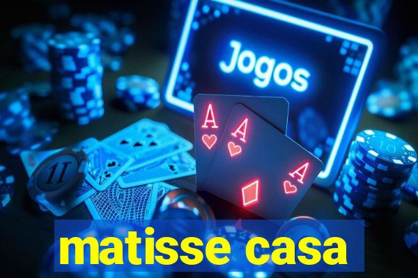 matisse casa
