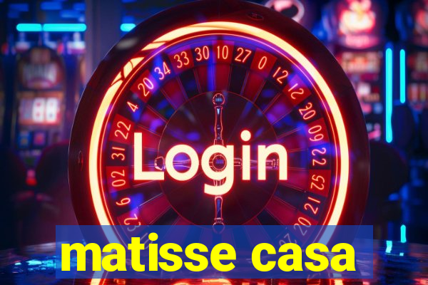 matisse casa