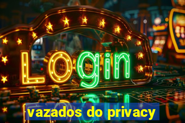 vazados do privacy