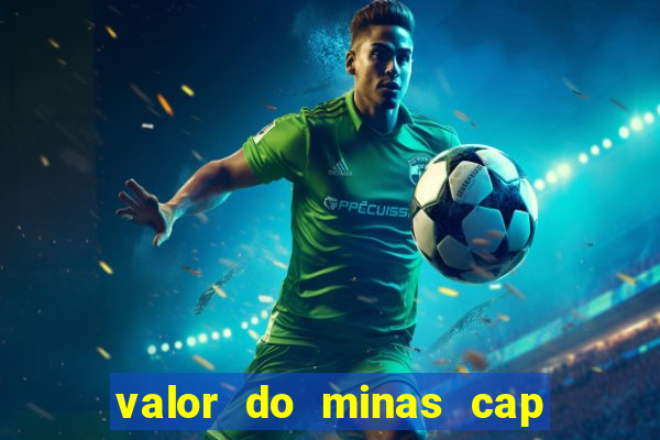 valor do minas cap dessa semana